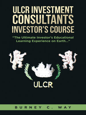 cover image of ULCR Investment Consultants Investor's Course "The Ultimate Investor's Educational Learning Experience on Earth..."